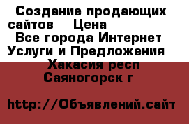 Создание продающих сайтов  › Цена ­ 5000-10000 - Все города Интернет » Услуги и Предложения   . Хакасия респ.,Саяногорск г.